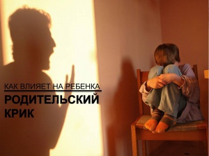 Как влияет на ребенка родительский крик.